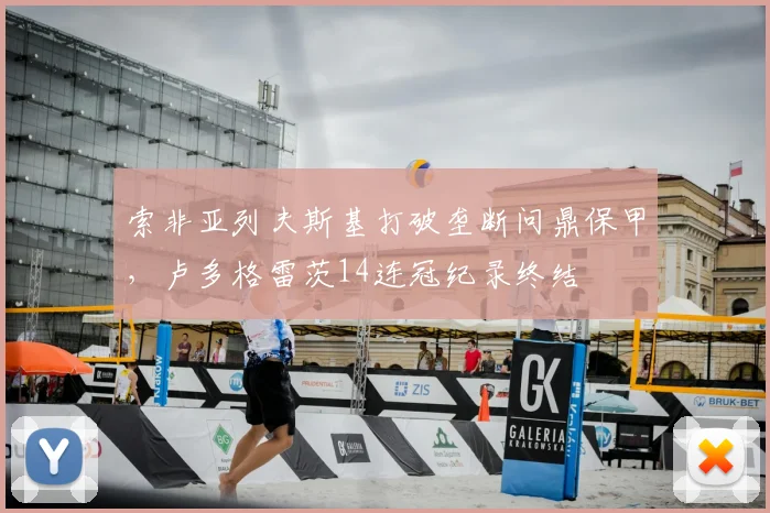 索非亚列夫斯基打破垄断问鼎保甲,卢多格雷茨14连冠纪录终结