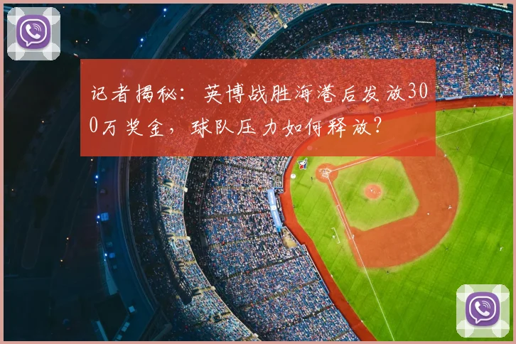记者揭秘:英博战胜海港后发放300万奖金,球队压力如何释放?